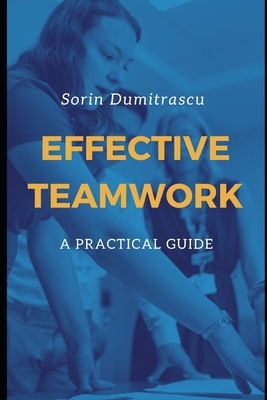 Effective Teamwork: A Practical Guide by Sorin Dumitrascu