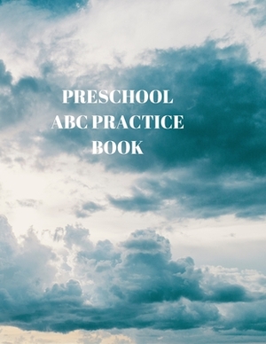 Preschool ABC Practice Book: Beginner's English Handwriting Book 110 Pages of 8.5 Inch X 11 Inch Wide and Intermediate Lines with Pages for Each Le by Larry Sparks