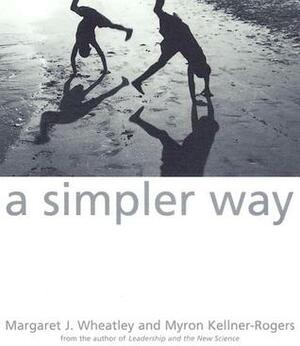 A Simpler Way by Myron Kellner-Rogers, Margaret J. Wheatley