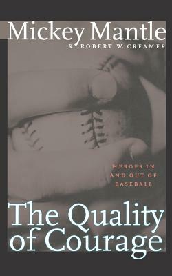 The Quality of Courage: Heroes in and Out of Baseball by Robert W. Creamer, Mickey Mantle