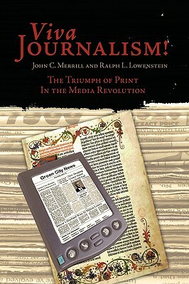Viva Journalism!: The Triumph of Print in the Media Revolution by John C. Merrill, Ralph L. Lowenstein