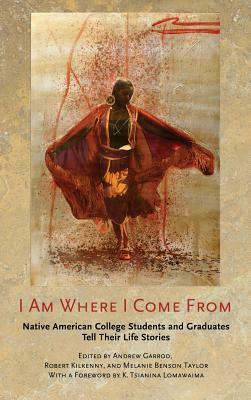 I Am Where I Come From by Andrew Garrod, Melanie Benson Taylor, Robert Kilkenny, K. Tsianina Lomawaima