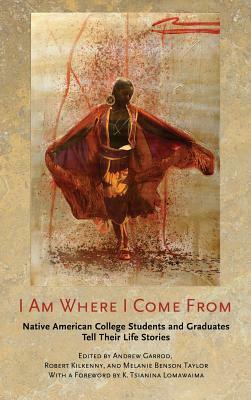 I Am Where I Come From by Melanie Benson Taylor, Robert Kilkenny, Andrew Garrod, K. Tsianina Lomawaima