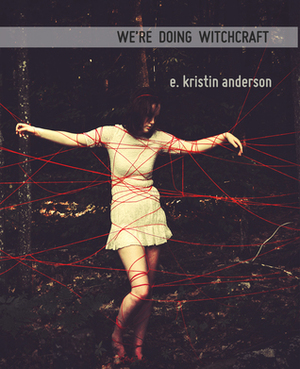 We're Doing Witchcraft by E. Kristin Anderson