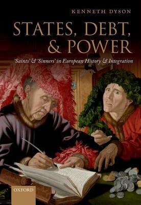 States, Debt, and Power: 'saints' and 'sinners' in European History and Integration by Kenneth Dyson