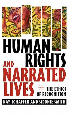 Human Rights and Narrated Lives: The Ethics of Recognition by K. Schaffer, S. Smith