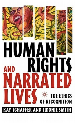 Human Rights and Narrated Lives: The Ethics of Recognition by S. Smith, K. Schaffer