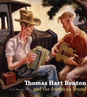 Thomas Hart Benton and the American Sound by Leo G. Mazow