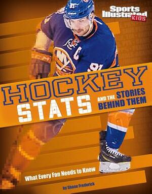 Hockey STATS and the Stories Behind Them: What Every Fan Needs to Know by Shane Frederick