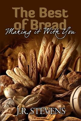 The Best of Bread: Making It with You! by J. R. Stevens