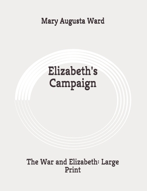 Elizabeth's Campaign: The War and Elizabeth: Large Print by Mary Augusta Ward