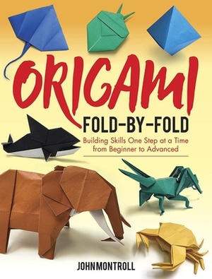 Origami Fold-By-Fold: Building Skills One Step at a Time from Beginner to Advanced by John Montroll