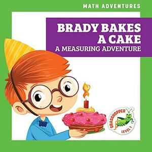 Brady Bakes a Cake: A Measuring Adventure by Megan Atwood