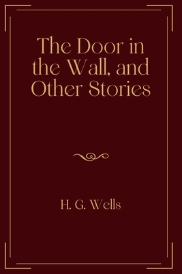 The Door in the Wall, and Other Stories: Exclusive Edition by H.G. Wells