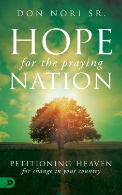 Hope for the Praying Nation: Petitioning Heaven for Change in Your Country by Don Nori