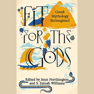 Fit for the Gods by S. Zainab Williams, Sarah Gailey, Zoraida Córdova, Alyssa Cole, Jenn Northington, Juliana Spink Mills, Valerie Valdes, Suleikha Snyder, Jude Reali, Wen Wen Yang, Taylor Rae, Susan Purr, Zeyn Joukhadar, Marika Bailey, Mia P. Manansala