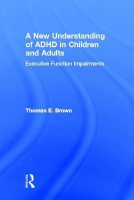 A New Understanding of ADHD in Children and Adults: Executive Function Impairments by Thomas E. Brown