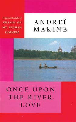 Once Upon the River Love by Andreï Makine