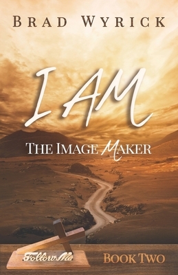 I Am The Image Maker by Brad Wyrick