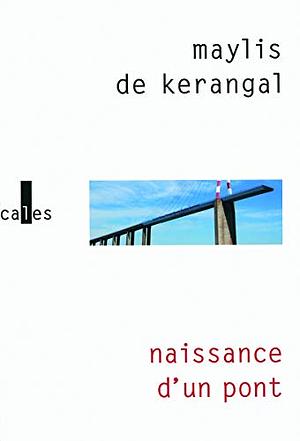 Naissance d'un pont by Maylis de Kerangal
