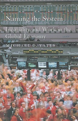 Naming the System: Inequality and Work in the Global Economy by Michael D. Yates