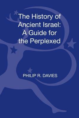 The History of Ancient Israel: A Guide for the Perplexed by Philip R. Davies