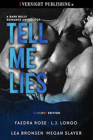 Tell Me Lies: Manlove Edition by Lea Bronsen, L.J. Longo, Faedra Rose, Faedra Rose