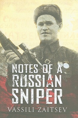 Notes of a Russian Sniper: Vassili Zaitsev and the Battle of Stalingrad by Vasili Zaitsev