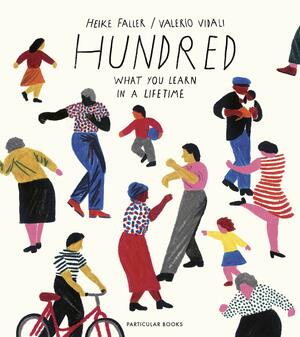 Hundred: What You Learn in a Lifetime by Valerio Vidali, Heike Faller