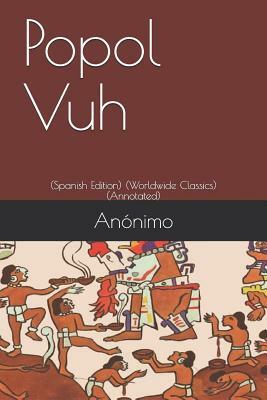 Popol Vuh: (spanish Edition) (Worldwide Classics) (Annotated) by Anonymous