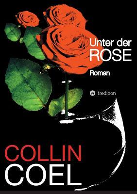 Unter Der Rose by Collin Coel