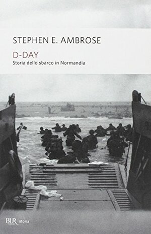 D-Day: Storia dello sbarco in Normandia by Stephen E. Ambrose