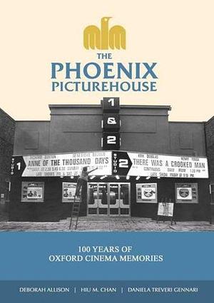 The Phoenix Picturehouse: 100 Years of Oxford Cinema Memories by Hiu M. Chan, Daniela Treveri Gennari, Deborah Allison