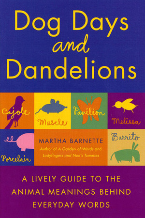 Dog Days and Dandelions: A Lively Guide to the Animal Meanings Behind Everyday Words by Martha Barnette
