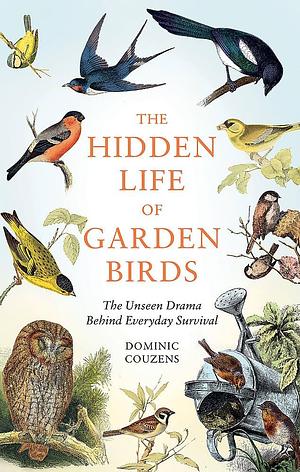 The Hidden Life of Garden Birds: The Unseen Drama Behind Everyday Survival by Dominic (Author) Couzens