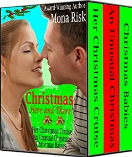 Christmas Here And There (Her Christmas Cruise, An Unusual Christmas, Christmas Babies) by Mona Risk