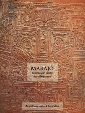 Marajó: Ancient Ceramics from the Mouth of the Amazon by Margaret Young-Sánchez, Denise Pahl Schaan