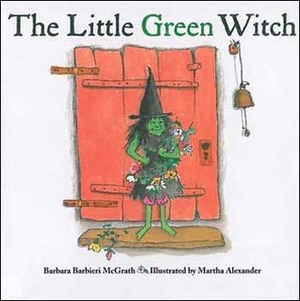 The Little Green Witch by Barbara Barbieri McGrath, Martha Alexander