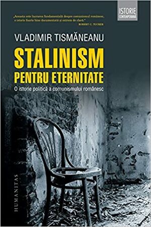 Stalinism pentru eternitate: o istorie politică a comunismului românesc by Vladimir Tismăneanu, Cristian Vasile, Mircea Mihăieș