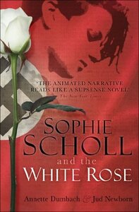 Sophie Scholl and the White Rose by Annette Dumbach, Jud Newborn