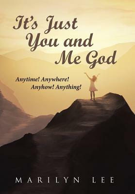 It's Just You and Me God: Anytime! Anywhere! Anyhow! Anything! by Marilyn Lee