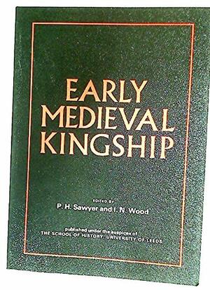 Early Medieval Kingship by David N. Dumville, I.N. Wood, Peter H. Sawyer