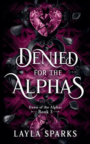 Denied by the Alphas by Layla Sparks