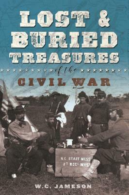 Lost and Buried Treasures of the Civil War by W. C. Jameson