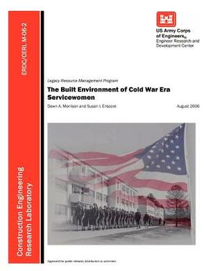 The Built Environment of Cold War Era Servicewomen (Erdc/Cerl M-06-2) by U. S. Army Corps of Engineers, Dawn A. Morrison, Susan I. Enscore