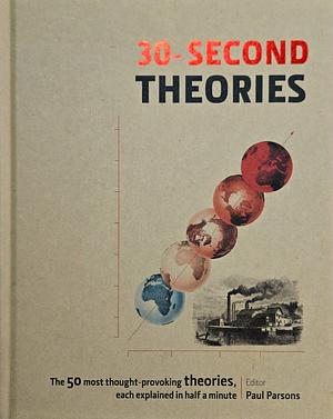 30-second Theories: The 50 Most Thought-provoking Theories in Science, Each Explained in Half a Minute by Paul Parsons