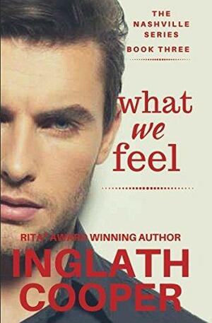 The Nashville Series - Book Three - What We Feel by Inglath Cooper