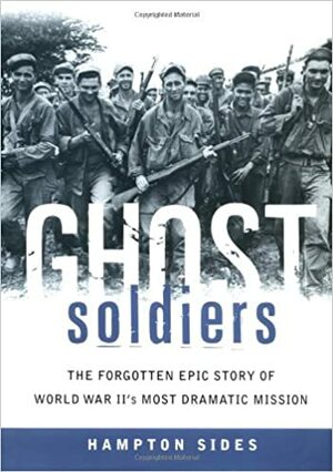 Ghost soldiers: the forgotten epic story of World War II's most dramatic mission by Hampton Sides