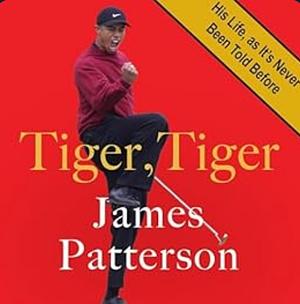 Tiger, Tiger: His Life, As It's Never Been Told Before by Peter De Jonge, James Patterson