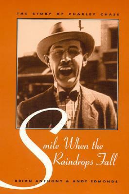 Smile When the Raindrops Fall: The Story of Charley Chase by Andy Edmonds, Brian Anthony